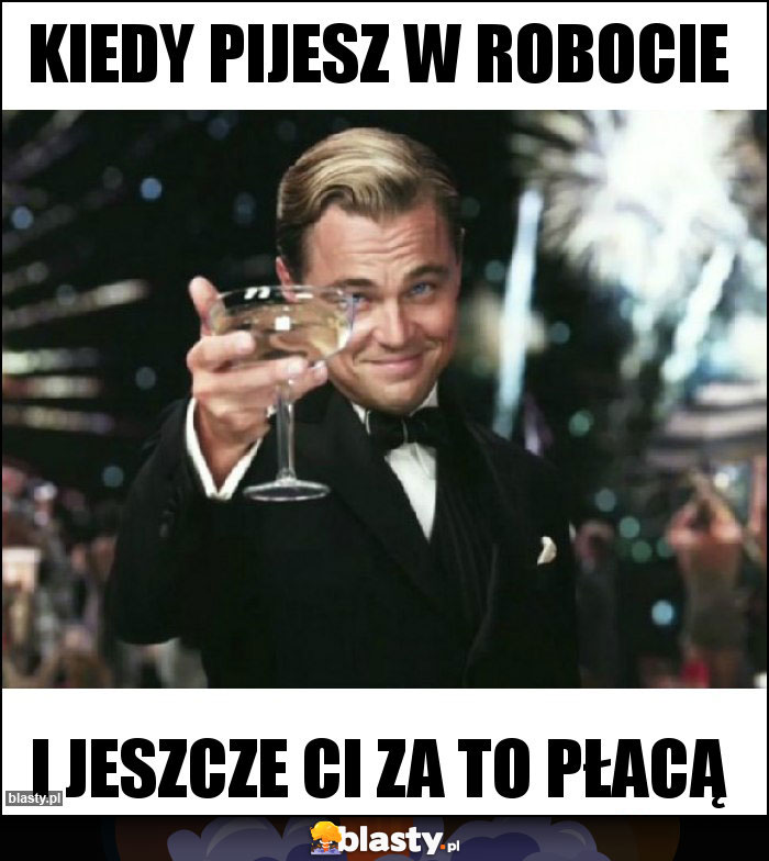 kiedy pijesz w robocie