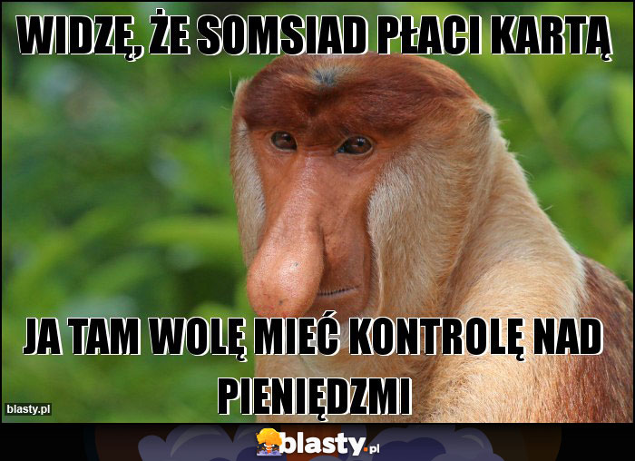 Widzę, że somsiad płaci kartą