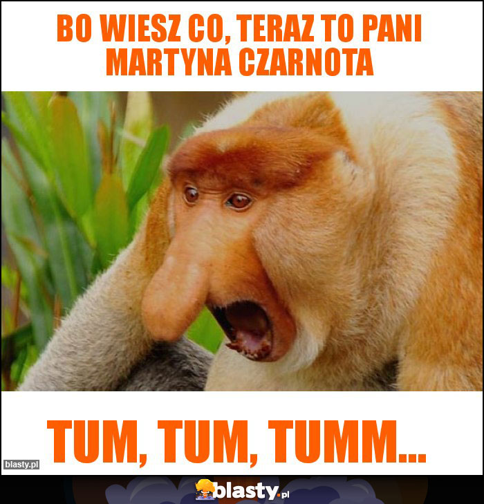 Bo wiesz co, teraz to pani Martyna Czarnota