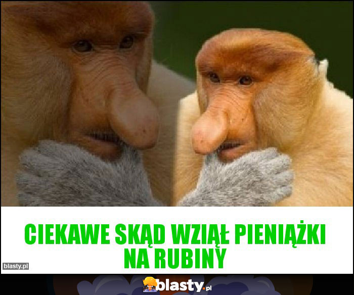 Ciekawe skąd wziął pieniążki na rubiny