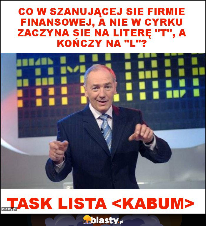 Co w szanującej sie firmie finansowej, a nie w cyrku zaczyna sie na literę 