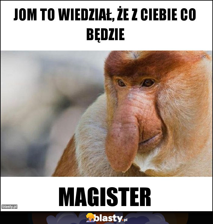 Jom to wiedział, że z ciebie co Będzie