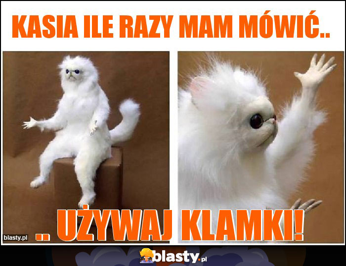 Kasia ile razy mam mówić..