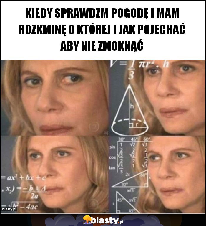 Kiedy sprawdzm pogodę i mam rozkminę o której i jak pojechać aby nie zmoknąć