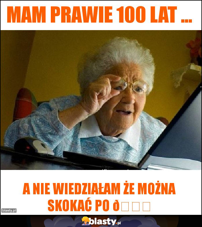 Mam Prawie 100 lat ...