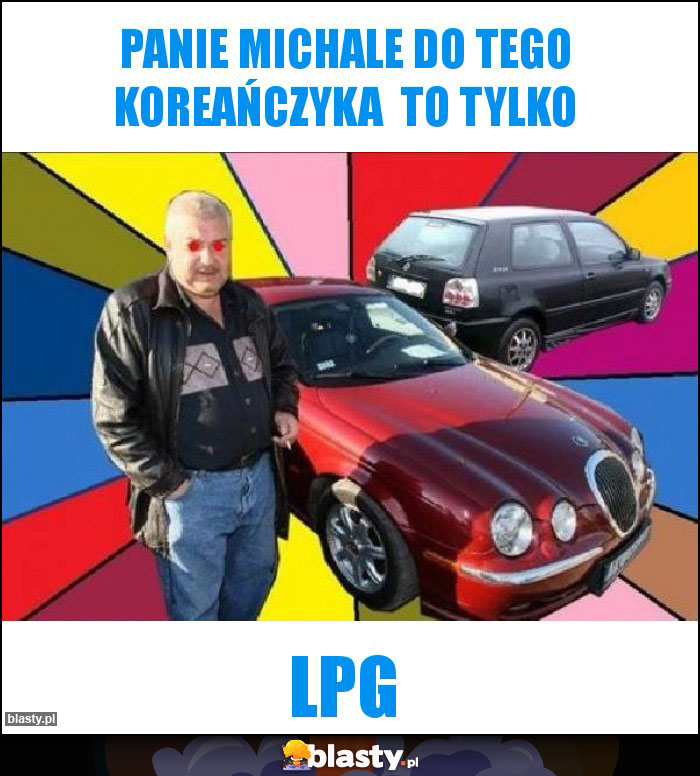 Panie Michale do tego koreańczyka  to tylko
