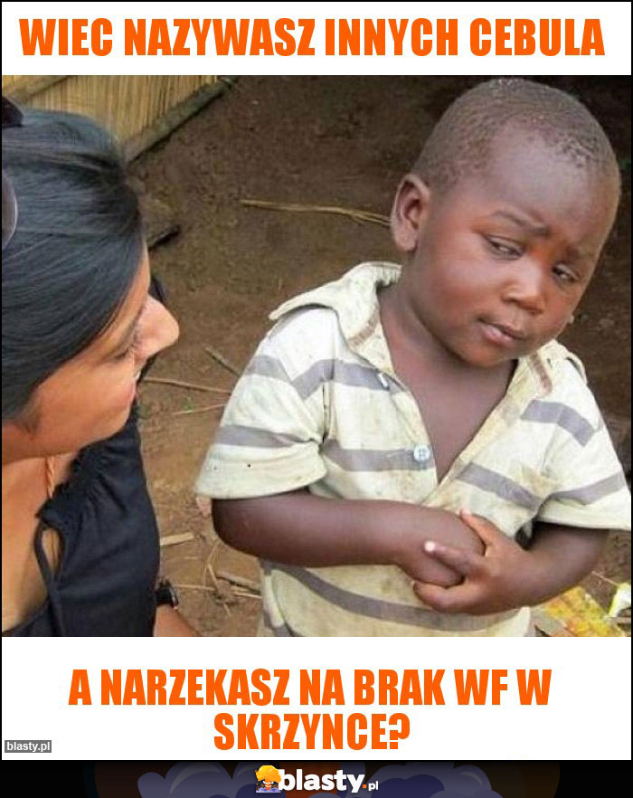 Wiec nazywasz innych cebula