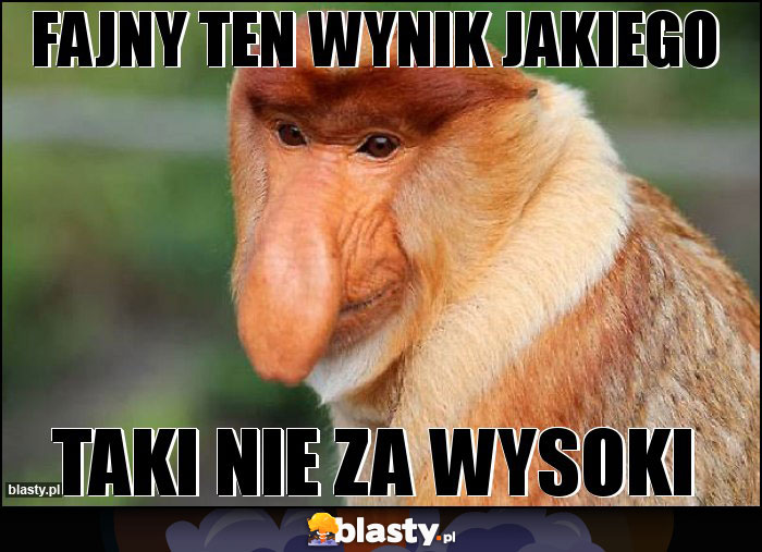 Fajny ten wynik Jakiego