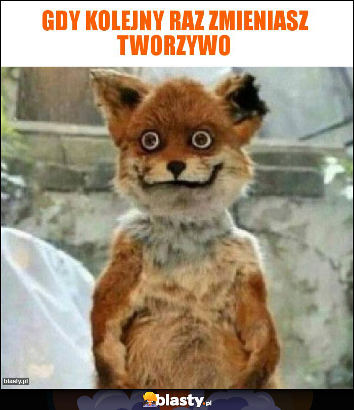 Gdy kolejny raz zmieniasz tworzywo