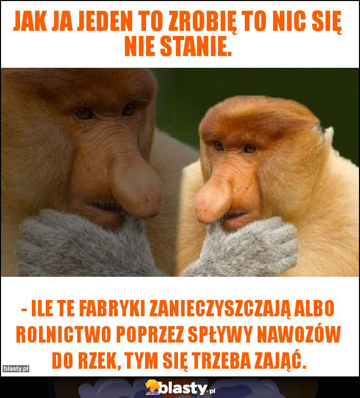Jak ja jeden to zrobię to nic się nie stanie.