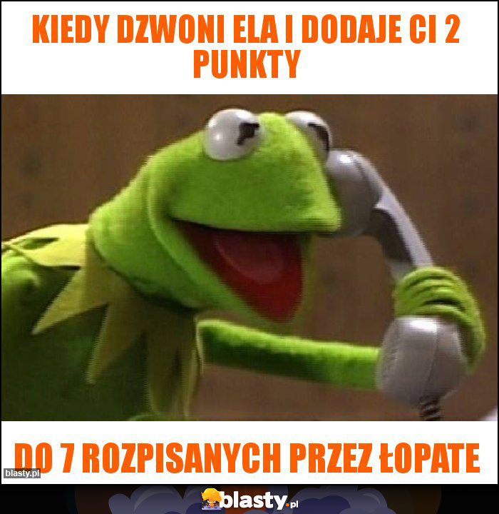 Kiedy dzwoni Ela i dodaje ci 2 punkty