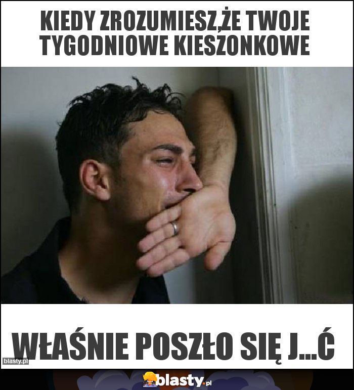 Kiedy zrozumiesz,że twoje tygodniowe kieszonkowe
