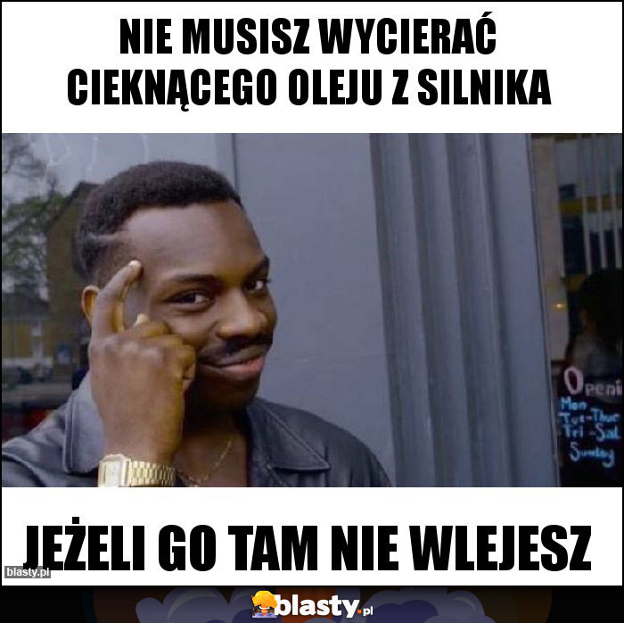 Nie musisz wycierać cieknącego oleju z silnika