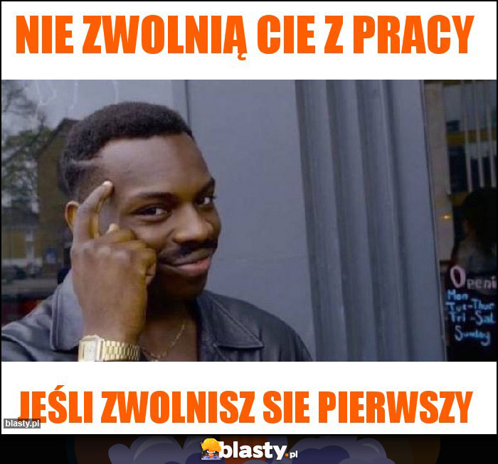 Nie zwolnią Cie z pracy