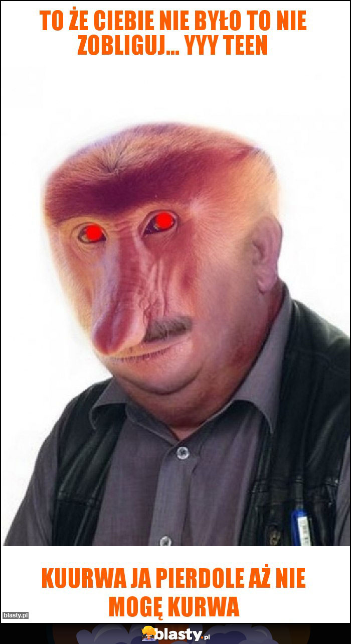 To że ciebie nie było to nie zobliguj... yyy teen