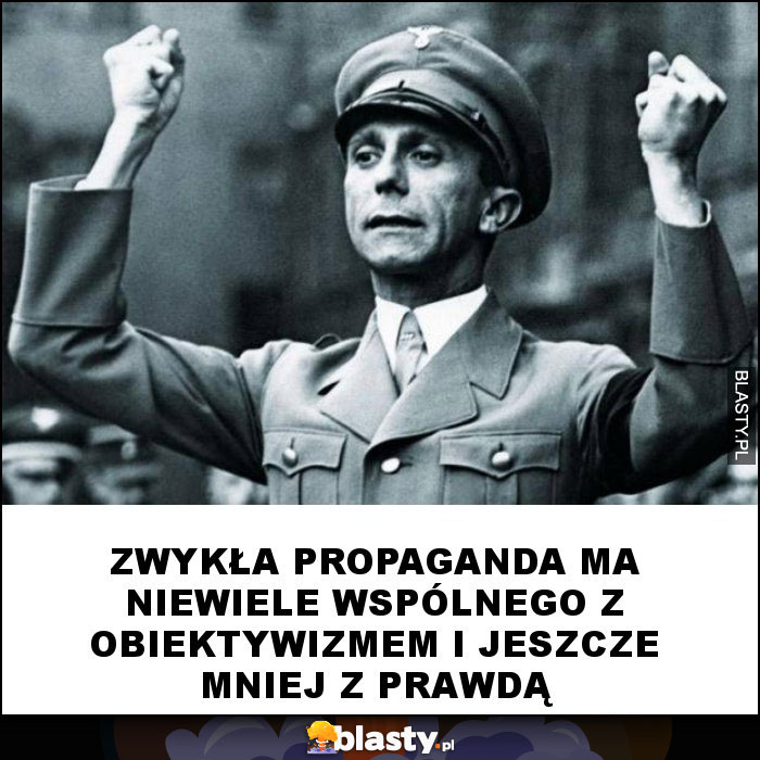 Zwykła propaganda ma niewiele wspólnego z obiektywizmem i jeszcze mniej z prawdą