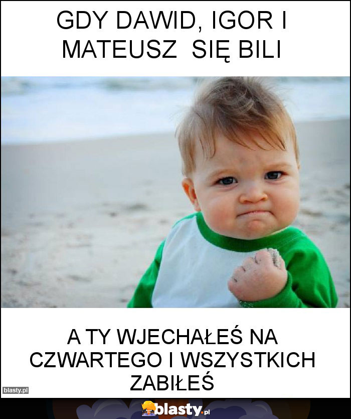 Gdy dawid, igor i mateusz  się bili