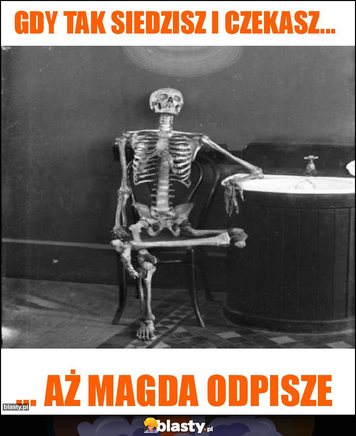 Gdy tak siedzisz i czekasz...