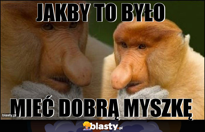Jakby to było