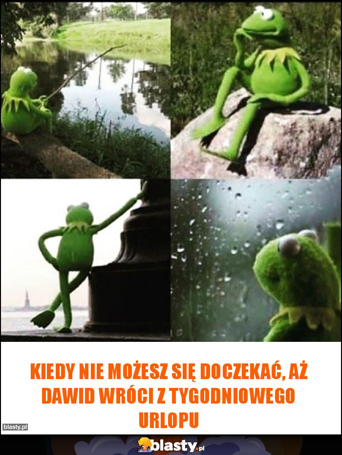 Kiedy nie możesz się doczekać, aż Dawid wróci z tygodniowego urlopu