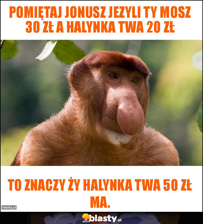 Pomiętaj Jonusz jezyli Ty mosz 30 zł A Halynka twa 20 zł