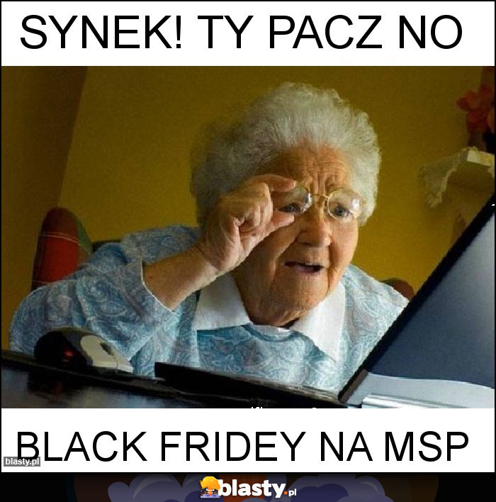 Synek! Ty pacz no