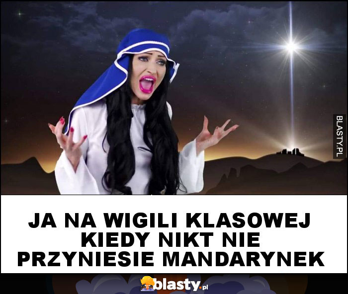 ja na wigili klasowej kiedy nikt nie przyniesie mandarynek