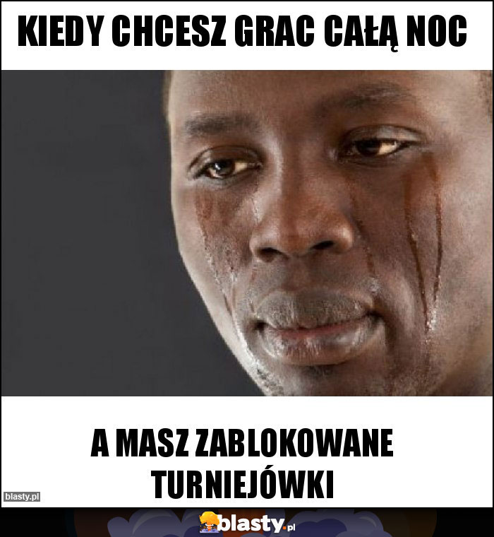 Kiedy chcesz grac całą noc