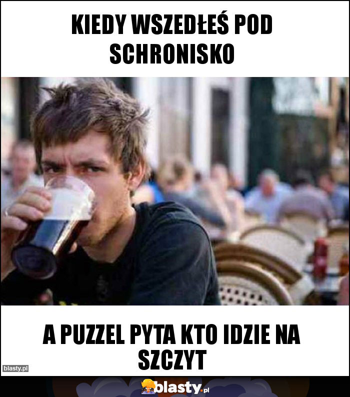 Kiedy wszedłeś pod schronisko