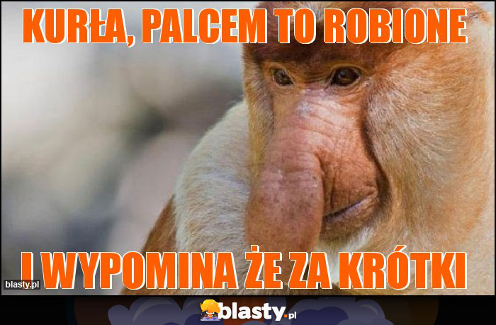 Kurła, palcem to robione