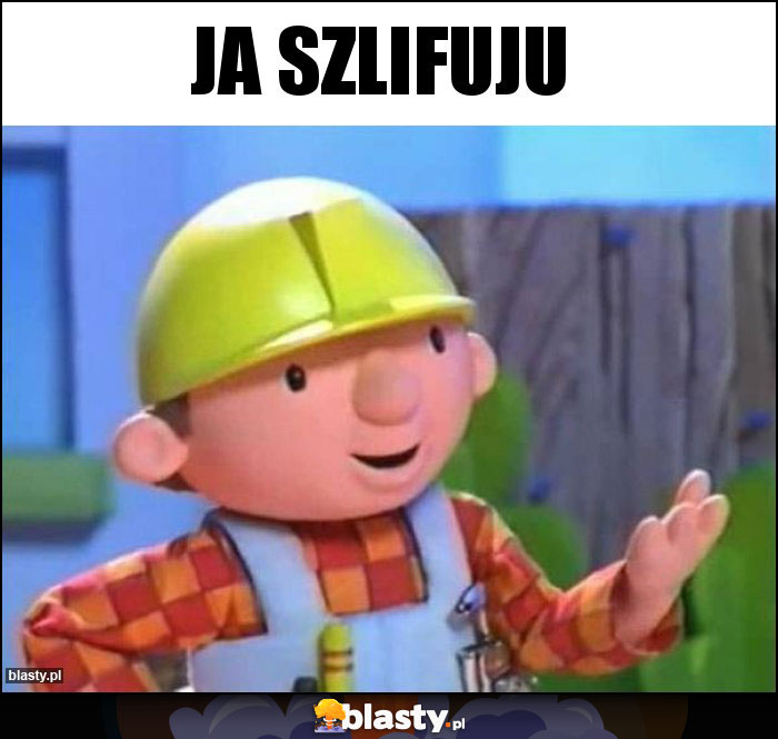 Ja szlifuju