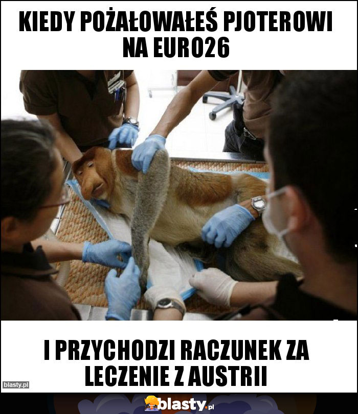 Kiedy pożałowałeś pjoterowi na euro26