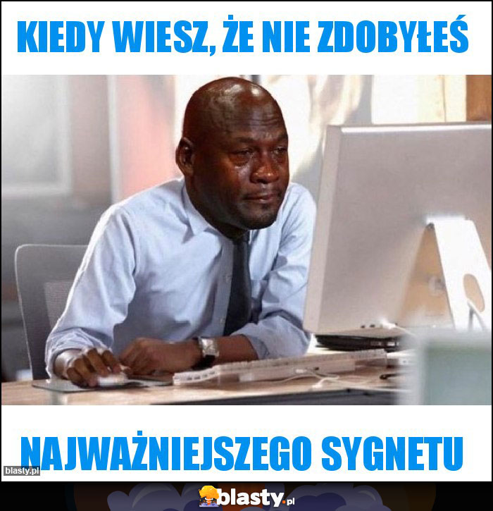 Kiedy wiesz, że nie zdobyłeś