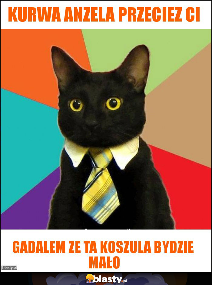 Kurwa Anzela przeciez ci