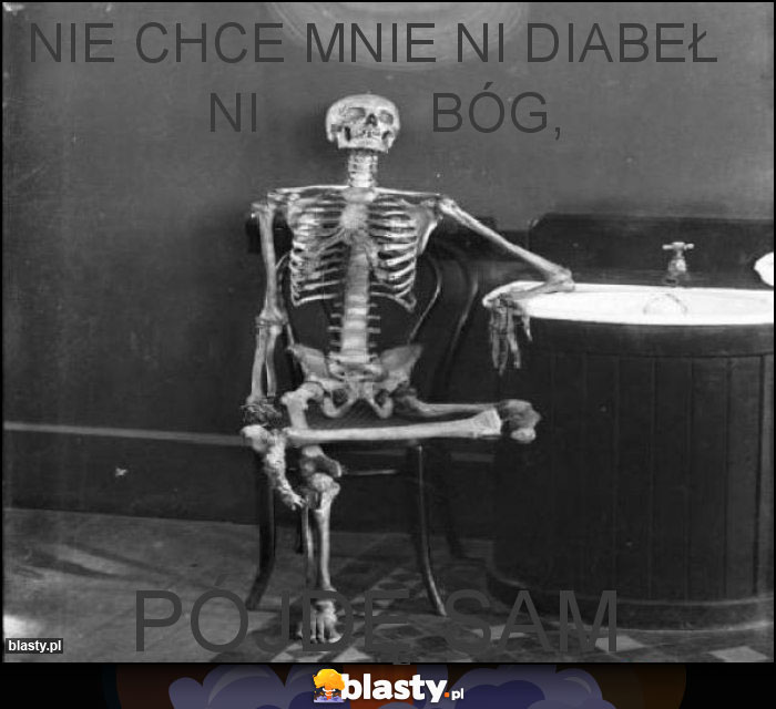 nie chce mnie ni diabeł   ni           bóg,