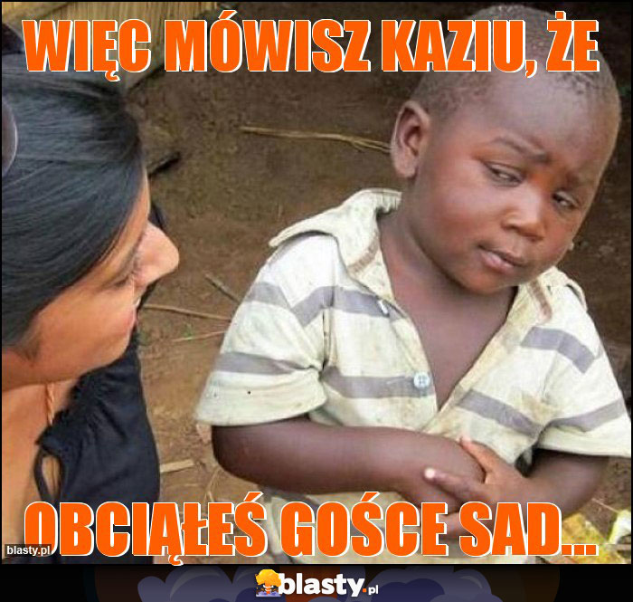 więc mówisz kaziu, że