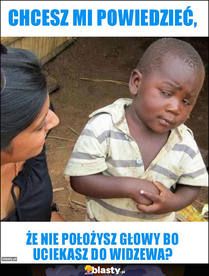 Chcesz mi powiedzieć,