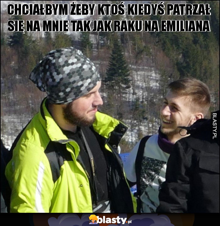Chciałbym żeby ktoś kiedyś patrzał się na mnie tak jak Raku na Emiliana
