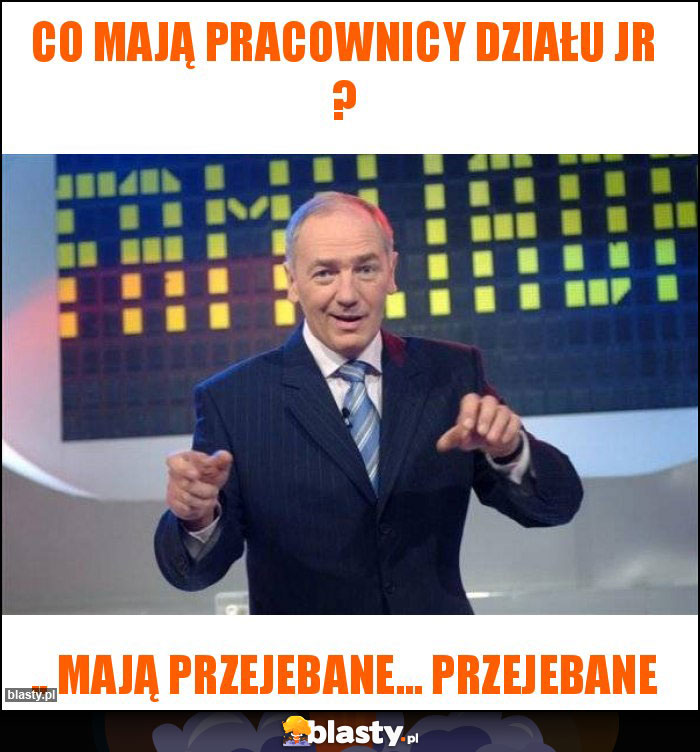 CO MAJĄ PRACOWNICY DZIAŁU JR ?