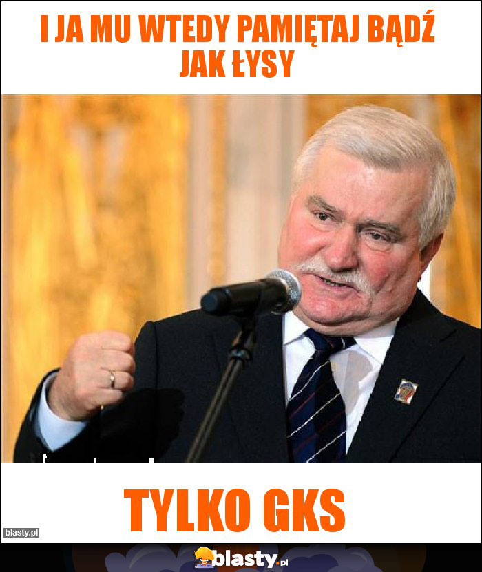 I ja mu wtedy pamiętaj bądź jak łysy