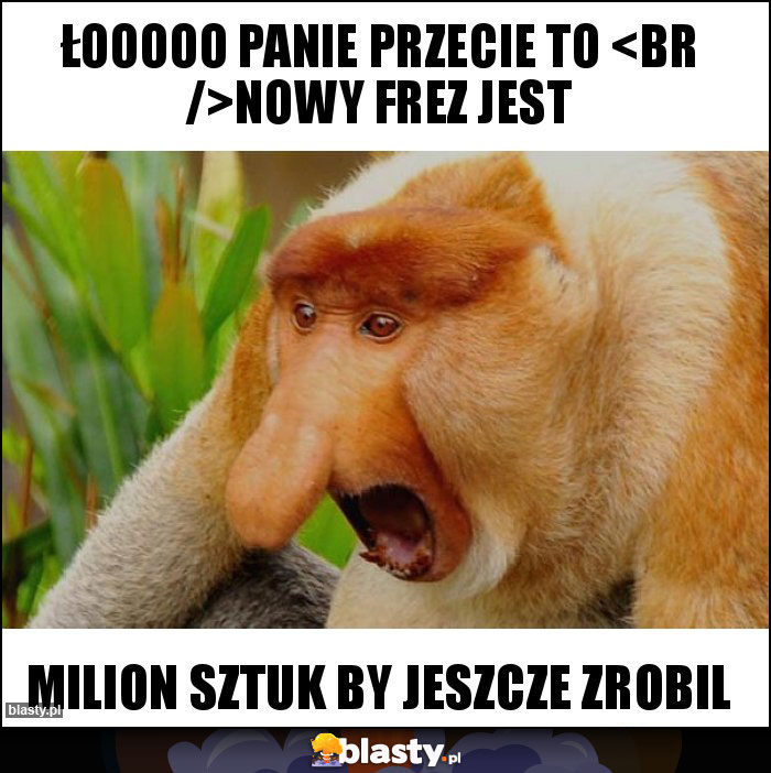 Łooooo panie przecie to 
Nowy frez jest