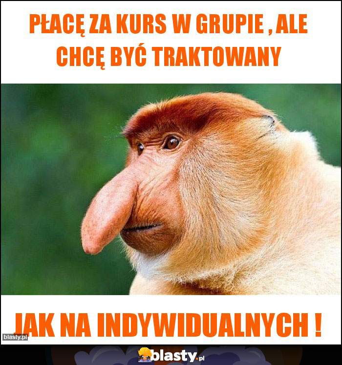 Płacę za kurs w grupie , ale chcę być traktowany