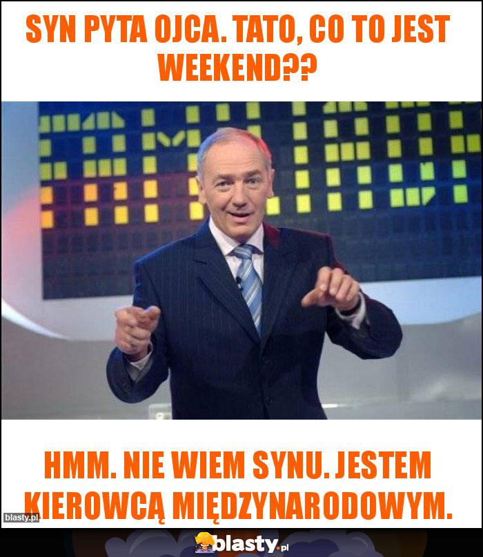Syn pyta ojca. Tato, co to jest weekend??