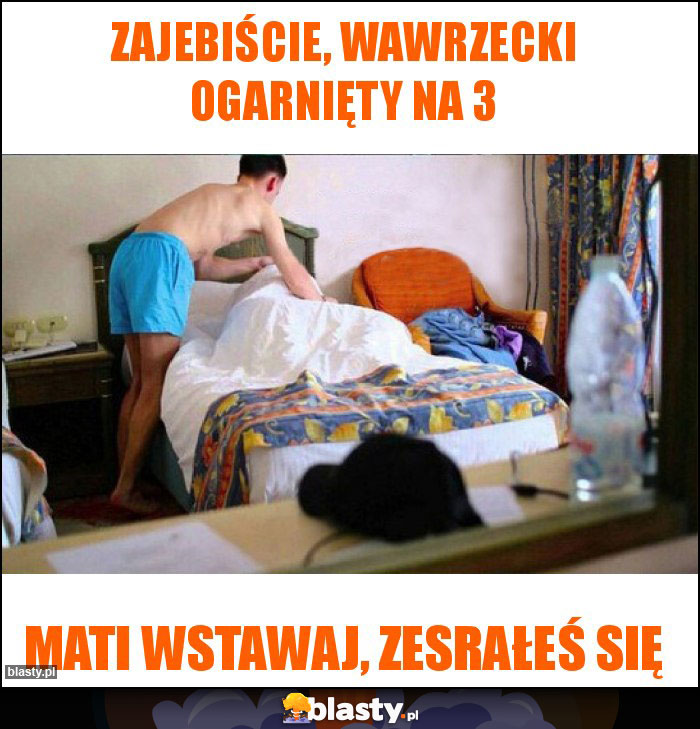 Zajebiście, Wawrzecki ogarnięty na 3