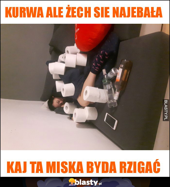 Kurwa ale żech sie najebała