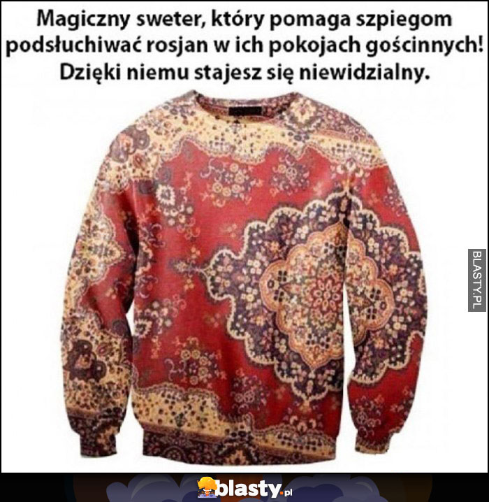Magiczny sweter jak dywan, który pomaga szpiegom podsłuchiwać Rosjan w ich pokojach gościnnych, dzięki niemu stajesz się niewidzialny