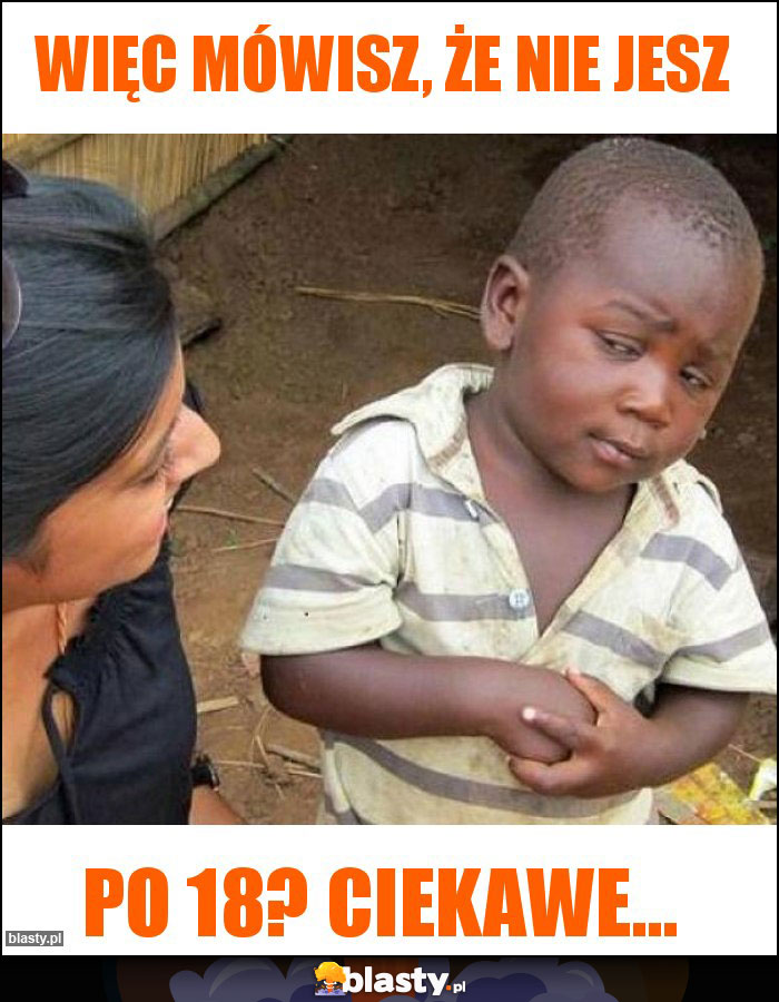Więc mówisz, że nie jesz
