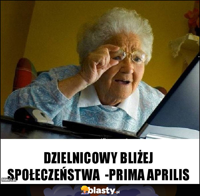Dzielnicowy bliżej społeczeństwa  -Prima Aprilis