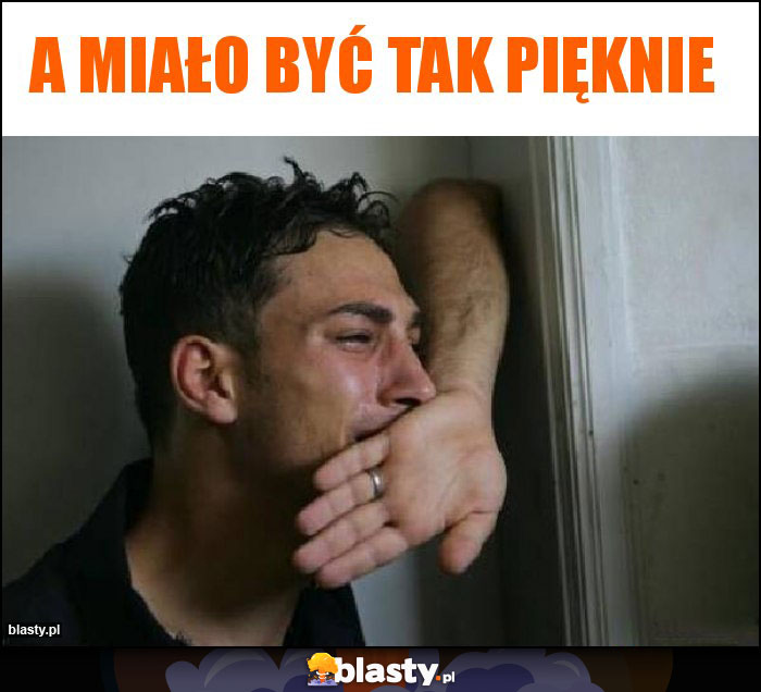 a miało być tak pięknie