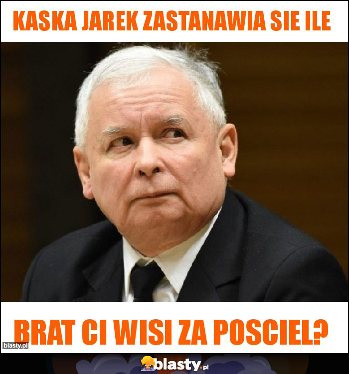 Kaska jarek zastanawia sie ile